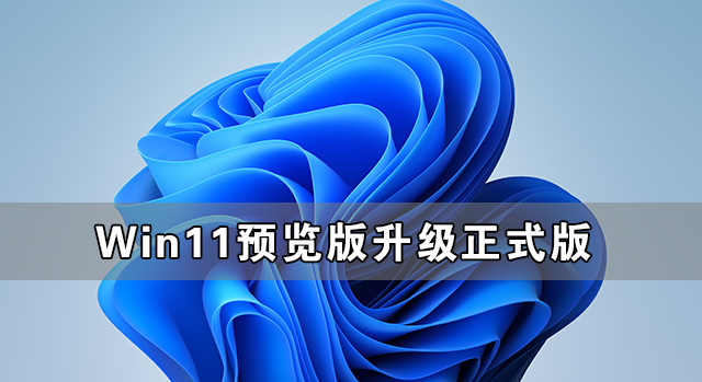 Win11預覽版怎么升級正式版 Win11預覽版升級正式版教程