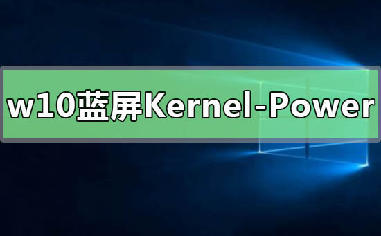 Win10提示Kernel-Power41藍屏代碼怎么辦？