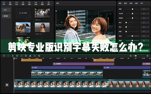 剪映Windows專業電腦版識別字幕失敗怎么辦？剪映專業版識別字幕失敗解決辦法
