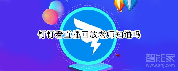 釘釘看直播回放老師知道嗎