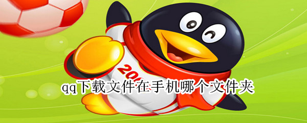 qq下載文件在手機哪個文件夾