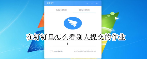 在釘釘里怎么看別人提交的作業