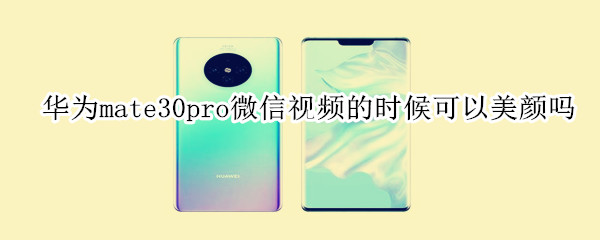 華為mate30pro微信視頻的時(shí)候可以美顏嗎