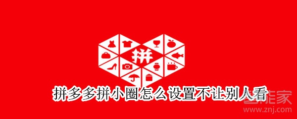 拼多多拼小圈怎么設(shè)置不讓別人看