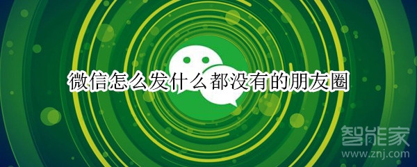 微信怎么發(fā)什么都沒有的朋友圈