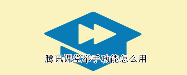 騰訊課堂舉手功能怎么用