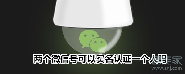 兩個(gè)微信號(hào)可以實(shí)名認(rèn)證一個(gè)人嗎