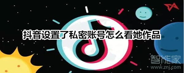 抖音設置了私密賬號怎么看她作品
