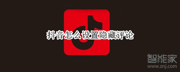 抖音怎么設(shè)置隱藏評論