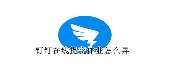釘釘在線提交作業怎么弄