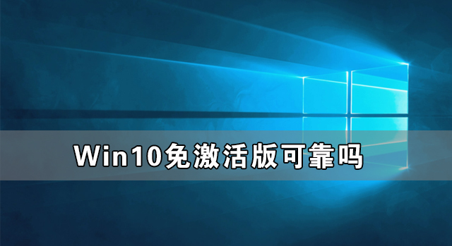 Win10免激活版可靠嗎 Win10免激活版哪個好