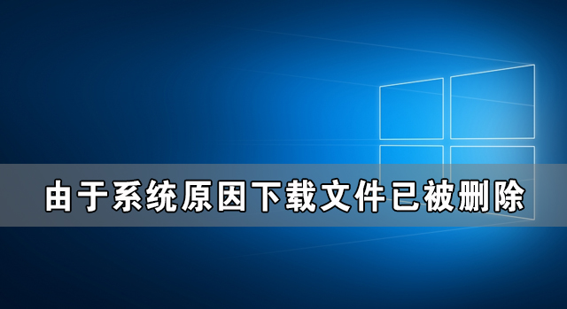 Win10由于系統原因下載文件已被刪除怎么辦？