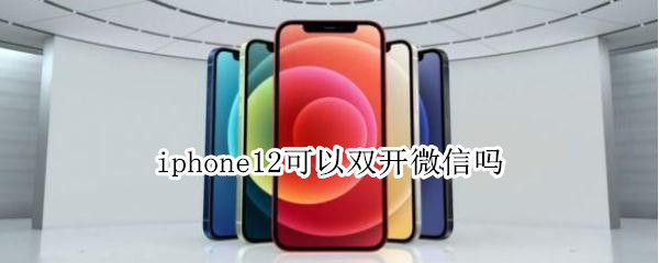 iphone12可以雙開(kāi)微信嗎