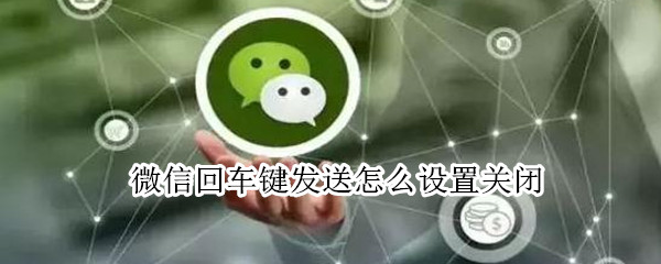 微信回車鍵發(fā)送怎么設(shè)置關(guān)閉