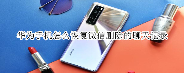 華為手機怎么恢復微信刪除的聊天記錄