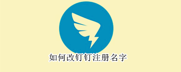 如何改釘釘注冊(cè)名字