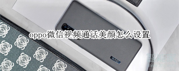 oppo微信視頻通話美顏怎么設置