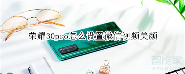 榮耀30pro怎么設(shè)置微信視頻美顏