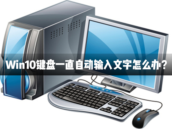 Win10鍵盤一直自動輸入文字怎么辦？