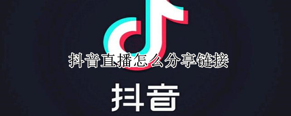 抖音直播怎么分享鏈接