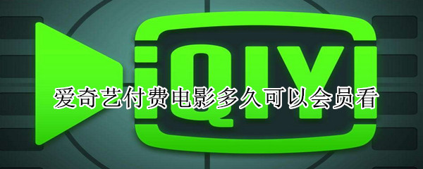愛奇藝付費電影多久可以會員看