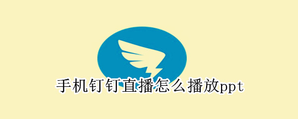 手機釘釘直播怎么播放ppt