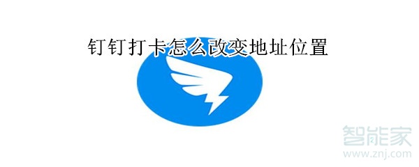 釘釘打卡改變地址位置