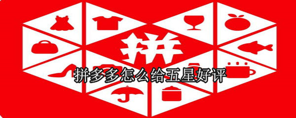 拼多多怎么給五星好評?