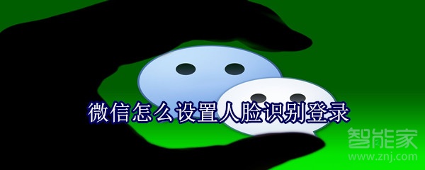 微信怎么設(shè)置人臉識別登錄