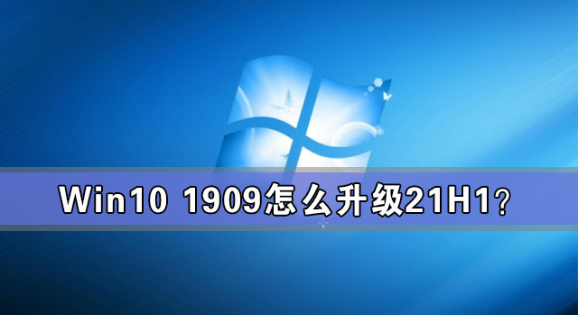 Win10 1909怎么升級21H1？Win10 1909升級21H1圖文教程