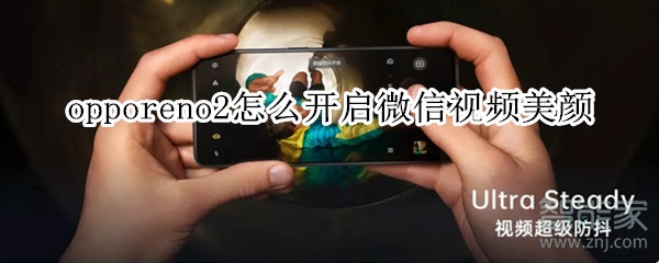 opporeno2怎么開啟微信視頻美顏
