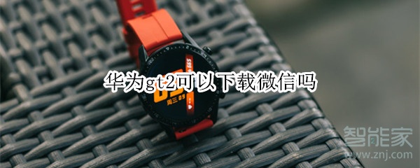 華為gt2可以下載微信嗎
