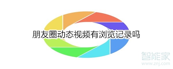 朋友圈動態視頻有瀏覽記錄嗎