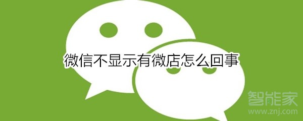 微信不顯示有微店怎么回事