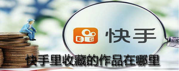 快手里收藏的作品在哪？_快手里收藏作品位置一覽