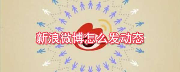 新浪微博動態(tài)怎么發(fā)布？動態(tài)發(fā)布流程圖文解析