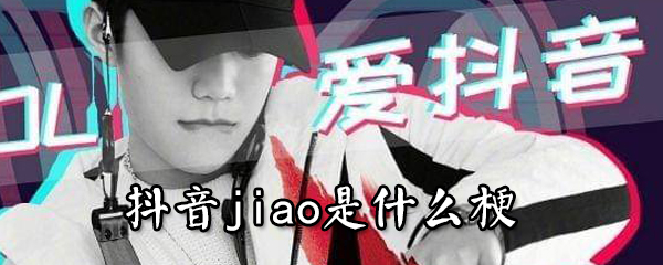 抖音jiao是什么_抖音jiao梗說明
