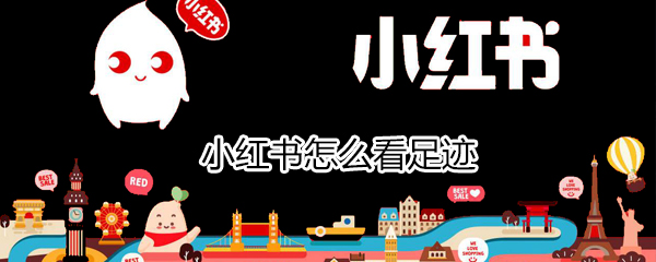 怎么在小紅書查看足跡？小紅書看足跡方法分享