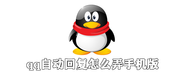 qq手機版自動回復怎么弄_手機qq設置自動回復教程