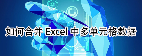 怎么合并Excel中多單元格數(shù)據(jù)？