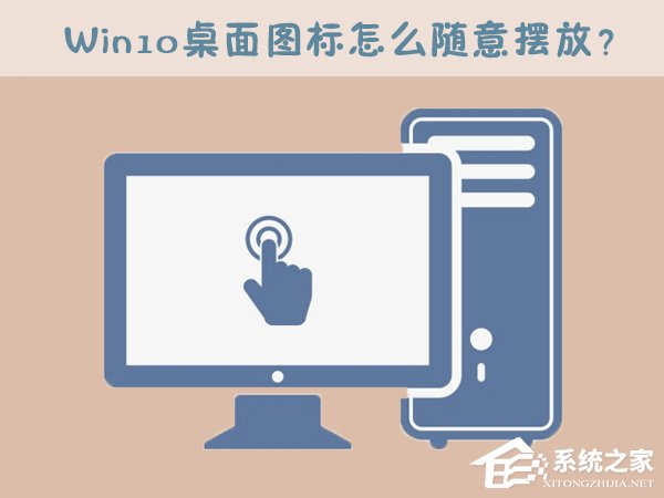 Win10桌面圖標怎么隨意擺放？Win10桌面圖標如何隨意排列？