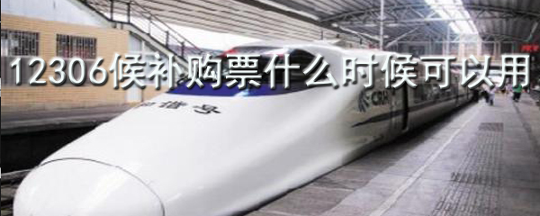 12306候補購票什么時候可以用_12306候補購票使用方式一覽