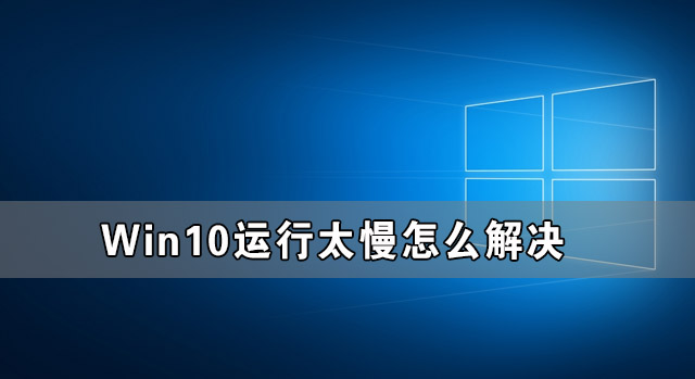 Win10運(yùn)行太慢怎么解決 Win10運(yùn)行太卡怎么辦