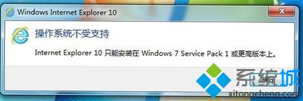 Win7系統升級安裝IE10瀏覽器提示不支持安裝失敗怎么解決？解決提示不支持安裝失敗方法說明