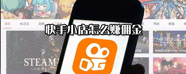 快手小店如何賺傭金？快手小店賺傭金方法分享