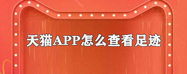 天貓APP怎么查看足跡_查看足跡方式詳解