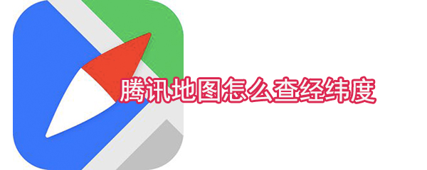 騰訊地圖怎么查經(jīng)緯度_經(jīng)緯度查看方法總覽