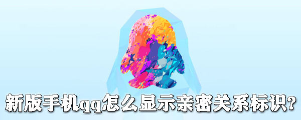 新版手機(jī)qq怎么顯示關(guān)系標(biāo)識？ qq顯示關(guān)系標(biāo)識教程