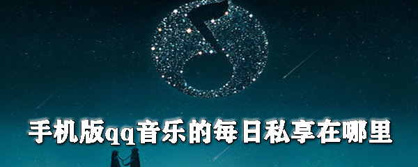手機版qq音樂的每日私享在哪里？qq音樂每日私享查看步驟介紹