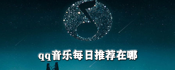 qq音樂(lè)每日推薦怎么找？qq音樂(lè)每日推薦位置介紹